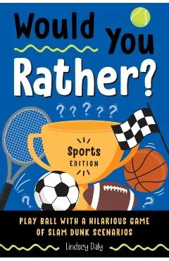 Would You Rather? Sports Edition: Play Ball with a Hilarious Game of Slam Dunk Scenarios