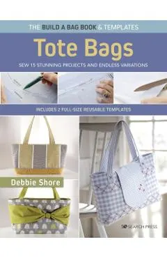 Build a Bag Book: Tote Bags (Paperback Edition): Sew 15 Stunning Projects and Endless Variations