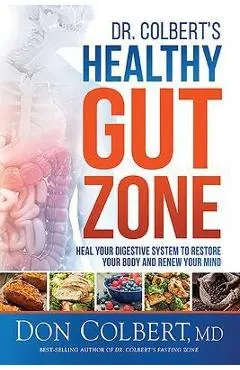 Dr. Colbert's Healthy Gut Zone: Heal Your Digestive System to Restore Your Body and Renew Your Mind