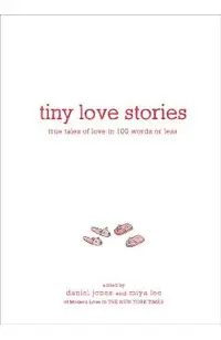 Tiny Love Stories: True Tales of Love in 100 Words or Less