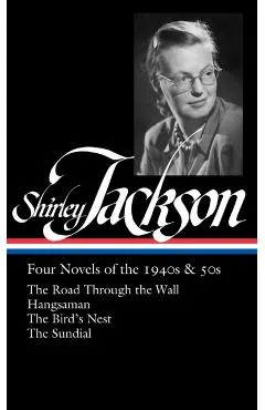 Shirley Jackson: Four Novels of the 1940s & 50s (Loa #336): The Road Through the Wall / Hangsaman / The Bird's Nest / The Sundial