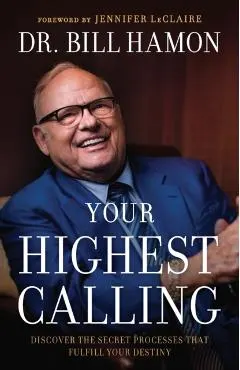 Your Highest Calling: Discover the Secret Processes That Fulfill Your Destiny