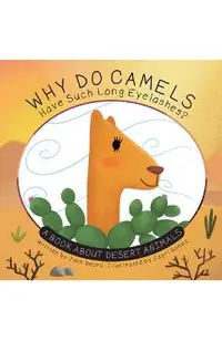Why Do Camels Have Such Long Eyelashes?: A Book about Desert Animals