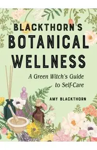 Blackthorn's Botanical Wellness: A Green Witch's Guide to Self-Care