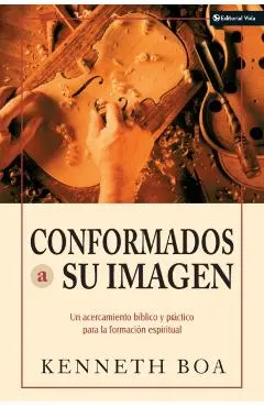 Conformados a Su Imagen: Un Acercamiento Biblico y Practico Para La Formacion Espiritual