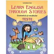 Learn English Through Stories. Gramatica si vocabular, teste pentru clasele 5-6