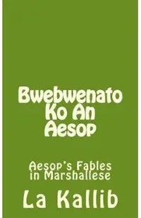 Bwebwenato Ko an Aesop: Aesop's Fables in Marshallese