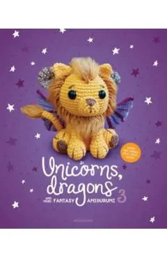 Unicorns, Dragons and More Fantasy Amigurumi 3: Bring 14 Wondrous Characters to Life!