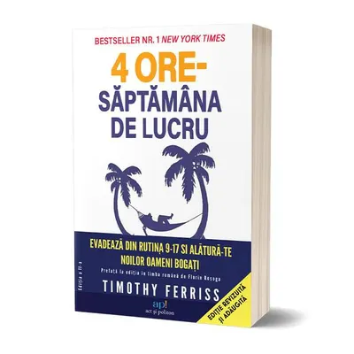 4 ore Săptămâna de lucru. Evadează de la rutina 9-17 și alătură-te Noilor oameni bogați (ed. a 2-a) - Paperback brosat - Timothy Ferriss