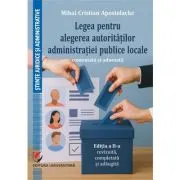 Legea pentru alegerea autoritatilor administratiei publice locale, comentata si adnotata, ed. a 2-a, revizuita, completata si adaugita