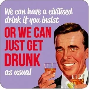 Suport pahar - We Can Have A Civilised Drink If You Insist, Or We Can Just Get Drunk As Usual