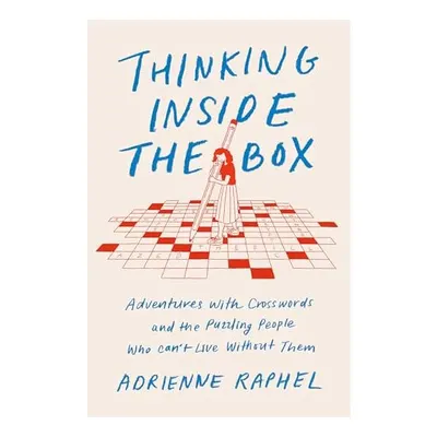 Thinking Inside the Box: Adventures with Crosswords and the Puzzling People Who Can't Live Without Them