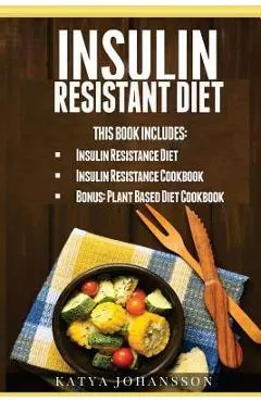 Insulin Resistant Diet: 2 Manuscripts: Insulin Resistance Diet, Insulin Resistance Cookbook, Bonus - Plant Based Diet Cookbook