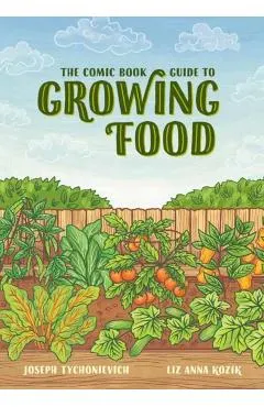 The Comic Book Guide to Growing Food: Step-By-Step Vegetable Gardening for Everyone