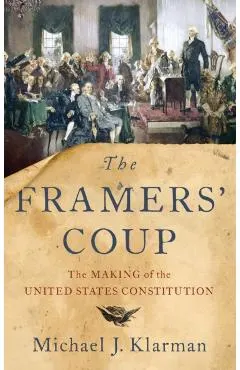 The Framers' Coup: The Making of the United States Constitution