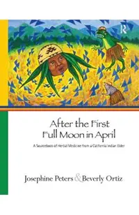 After the First Full Moon in April: A Sourcebook of Herbal Medicine from a California Indian Elder
