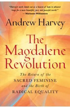 The Magdalene Revolution: The Return of the Sacred Feminine and the Birth of Radical Equality