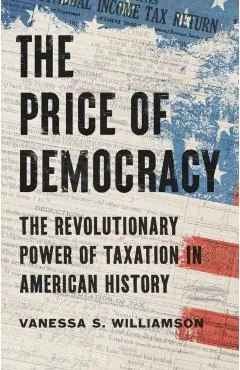 The Price of Democracy: The Revolutionary Power of Taxation in American History