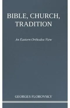 Bible, Church, Tradition: An Eastern Orthodox View