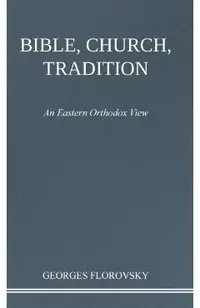 Bible, Church, Tradition: An Eastern Orthodox View