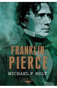 Franklin Pierce: The American Presidents Series: The 14th President, 1853-1857