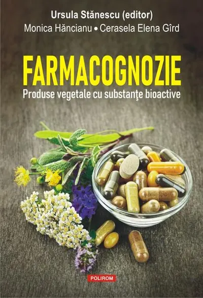 Farmacognozie. Produse vegetale cu substanțe bioactive - Hardcover - Cerasela Elena Gîrd, Monica Hăncianu