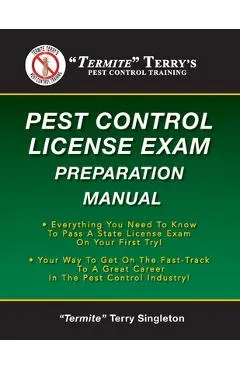 Termite Terry's Pest Control License Exam Preparation Manual: Everything You Need To Know To Pass A State License Exam On Your First Try!