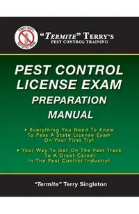 Termite Terry's Pest Control License Exam Preparation Manual: Everything You Need To Know To Pass A State License Exam On Your First Try!