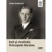 Exil si rivalitati. Principele Nicolae