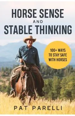 Horse Sense and Stable Thinking: 100+ Ways to Stay Safe With Horses
