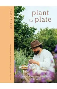 Plant to Plate: Delicious and Versatile Plant-Forward Recipes