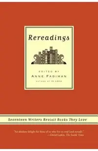 Rereadings: Seventeen Writers Revisit Books They Love