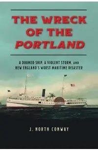The Wreck of the Portland: A Doomed Ship, a Violent Storm, and New England's Worst Maritime Disaster