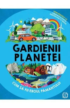 Gardienii planetei. Cum sa fii eroul Pamantului