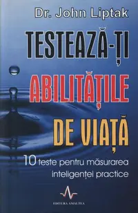 Testează-ți abilitățile de viață. 10 teste pentru măsurarea inteligenței practice - Paperback - John Liptak