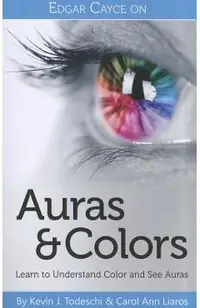 Edgar Cayce on Auras & Colors: Learn to Understand Color and See Auras