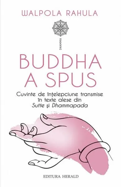 Buddha a spus. Cuvinte de înțelepciune transmise în texte alese din Sutte și Dhammapada - Paperback brosat - Rahula Walpola