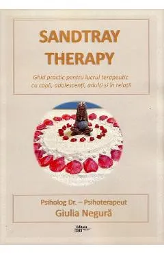 Sandtray Therapy. Ghid practic pentru lucrul terapeutic cu copii, adolescenti, adulti si in relatii
