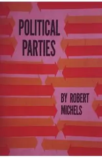 Political Parties: A Sociological Study of the Oligarchial Tendencies of Modern Democracy