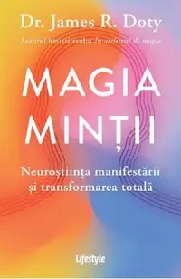 Magia mintii. Neurostiinta manifestarii si transformarea totala