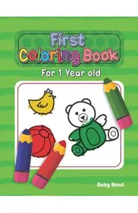 First Coloring Book For 1 Year Old: The perfect first coloring book for your child! Toddlers and kids 1 to 3 years old. Simple Way to Learn the Essent