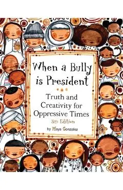 When a Bully is President: Truth and Creativity for Oppressive Times