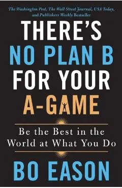 There's No Plan B for Your A-Game