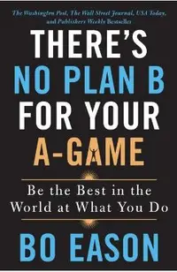 There's No Plan B for Your A-Game