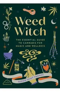 Weed Witch: The Essential Guide to Cannabis for Magic and Wellness