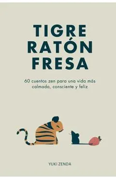 Tigre Ratón Fresa: 60 cuentos zen para una vida más calmada, consciente y feliz - con enseñanzas, para principiantes