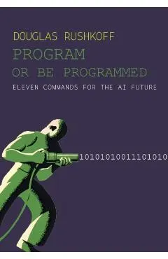 Program or Be Programmed: Ten Commandments for a Digital Age