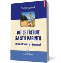 Tot ce trebuie să ştie părinţii. 90 de întrebări şi răspunsuri