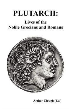 Plutarch: Lives of the noble Grecians and Romans (Complete and Unabridged)