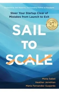 Sail to Scale: Steer Your Startup Clear of Mistakes from Launch to Exit